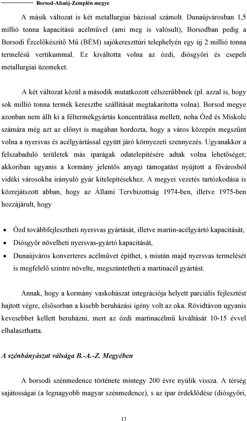 Ez kiváltotta volna az ózdi, diósgyőri és csepeli metallurgiai üzemeket. A két változat közül a második mutatkozott célszerűbbnek (pl.