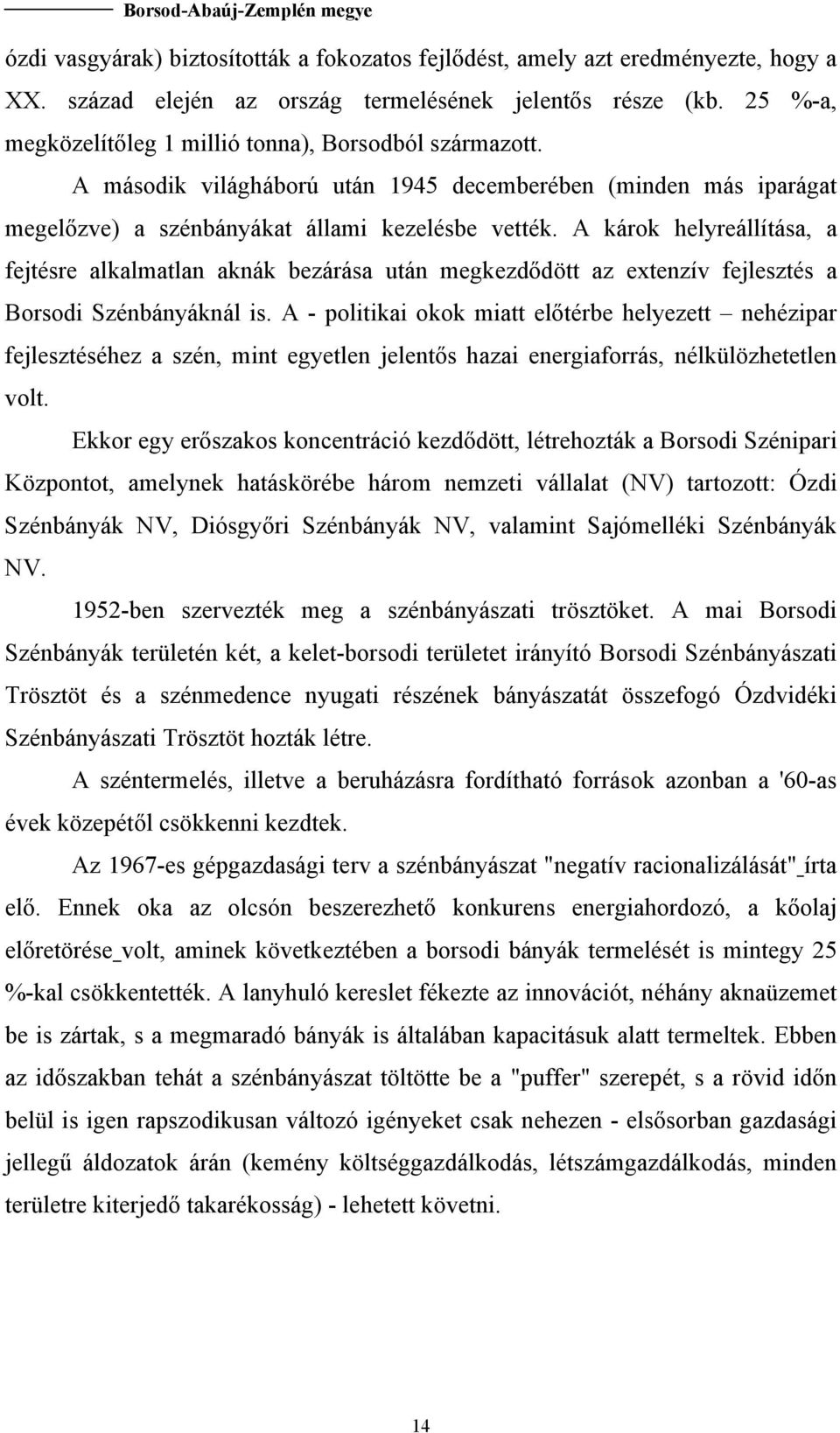 A károk helyreállítása, a fejtésre alkalmatlan aknák bezárása után megkezdődött az extenzív fejlesztés a Borsodi Szénbányáknál is.