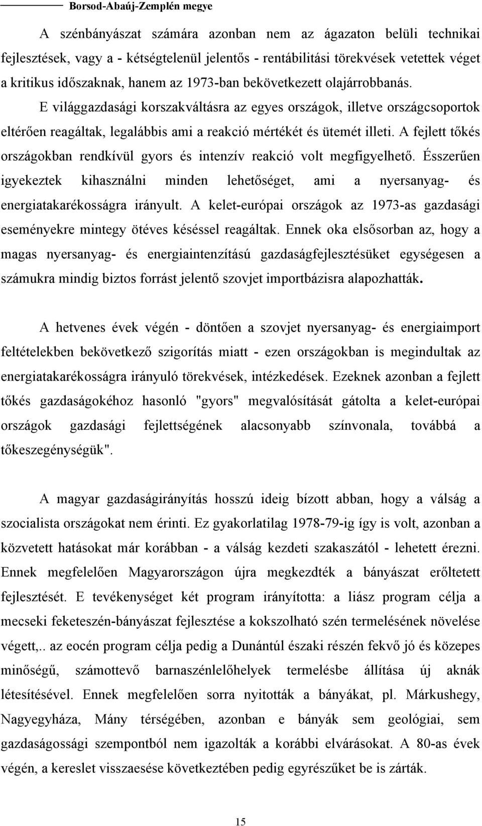 A fejlett tőkés országokban rendkívül gyors és intenzív reakció volt megfigyelhető. Ésszerűen igyekeztek kihasználni minden lehetőséget, ami a nyersanyag- és energiatakarékosságra irányult.