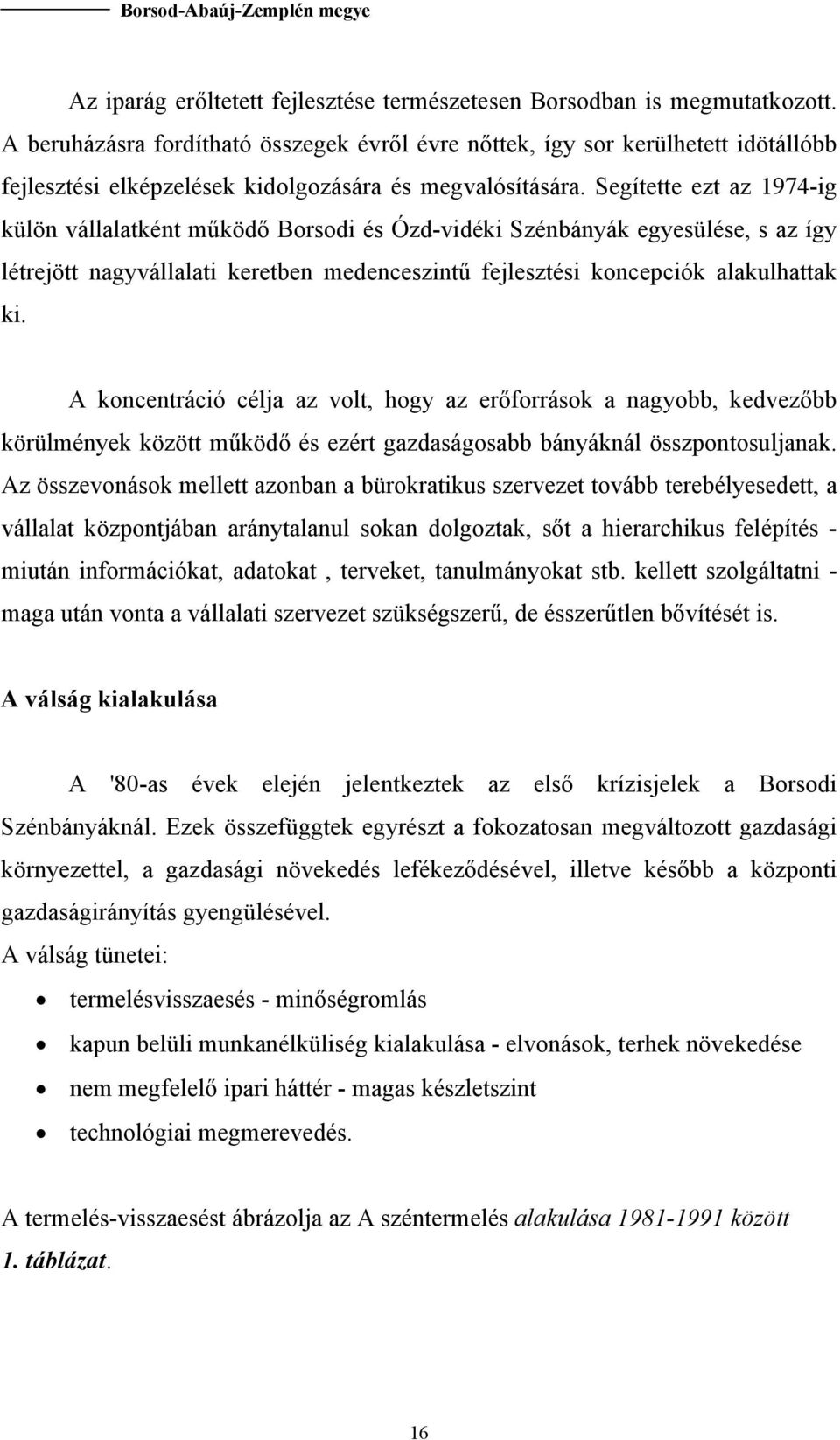 Segítette ezt az 1974-ig külön vállalatként működő Borsodi és Ózd-vidéki Szénbányák egyesülése, s az így létrejött nagyvállalati keretben medenceszintű fejlesztési koncepciók alakulhattak ki.