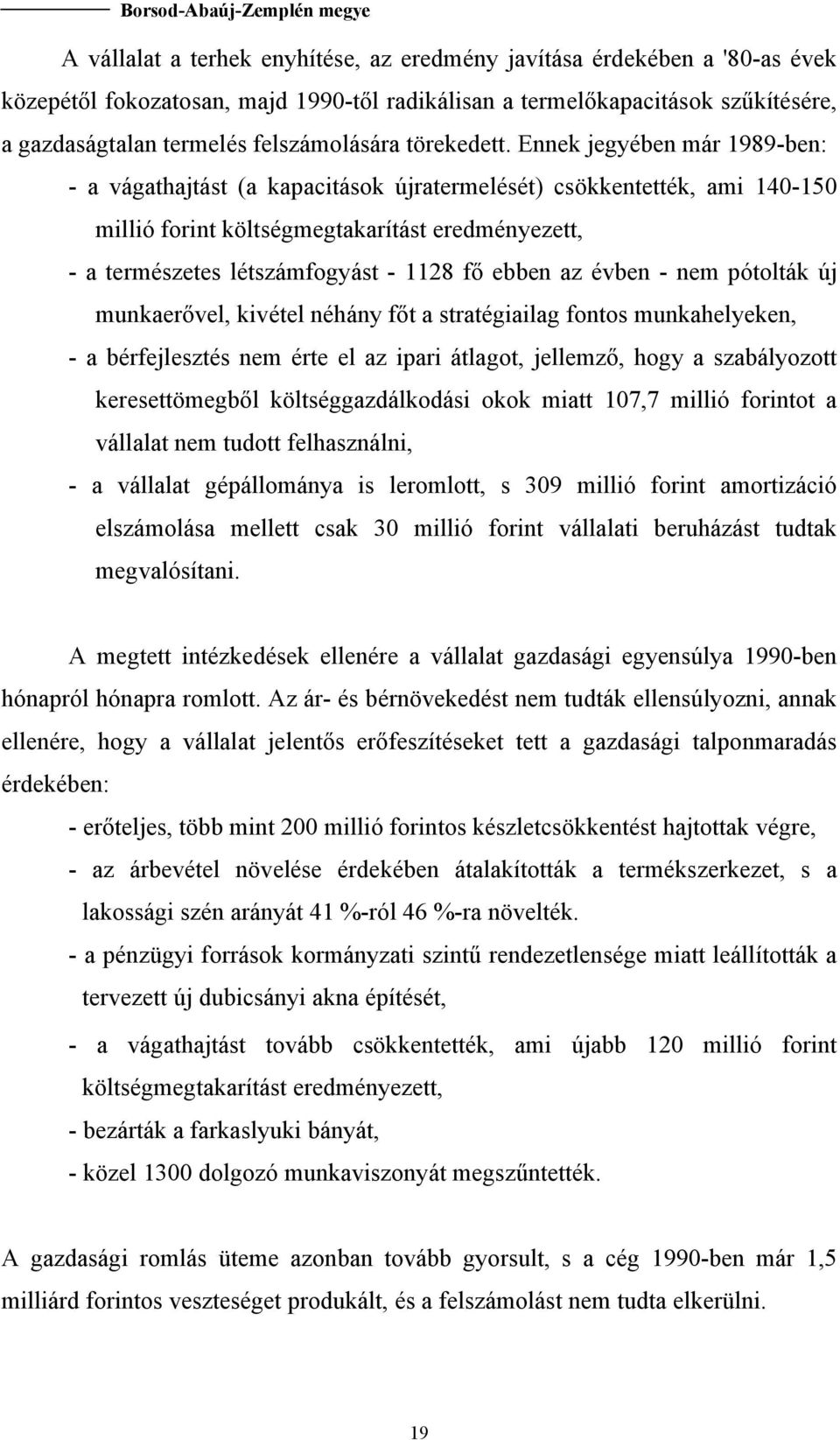 Ennek jegyében már 1989-ben: - a vágathajtást (a kapacitások újratermelését) csökkentették, ami 140-150 millió forint költségmegtakarítást eredményezett, - a természetes létszámfogyást - 1128 fő