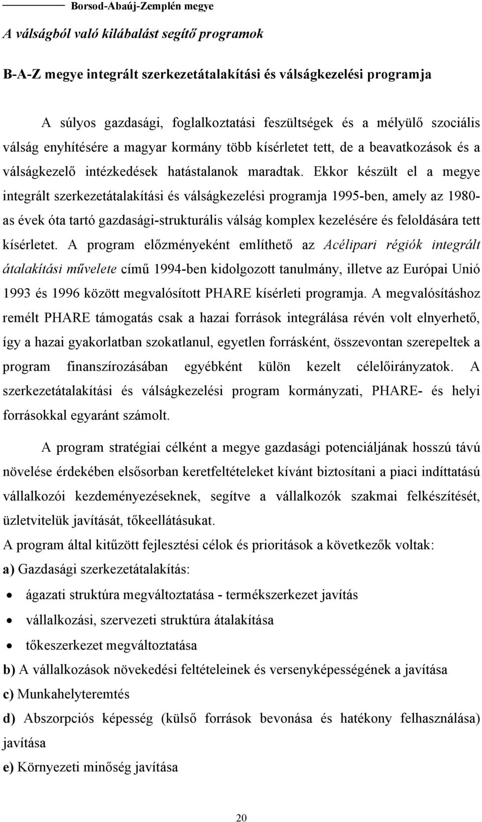 Ekkor készült el a megye integrált szerkezetátalakítási és válságkezelési programja 1995-ben, amely az 1980- as évek óta tartó gazdasági-strukturális válság komplex kezelésére és feloldására tett