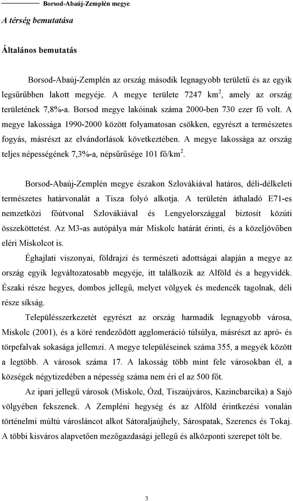 A megye lakossága 1990-2000 között folyamatosan csökken, egyrészt a természetes fogyás, másrészt az elvándorlások következtében.