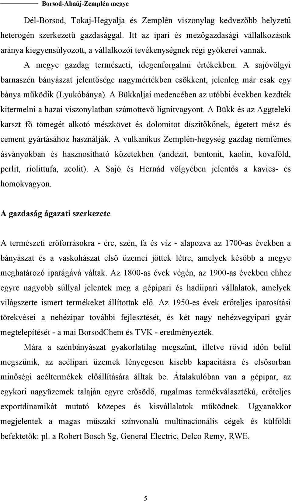 A sajóvölgyi barnaszén bányászat jelentősége nagymértékben csökkent, jelenleg már csak egy bánya működik (Lyukóbánya).