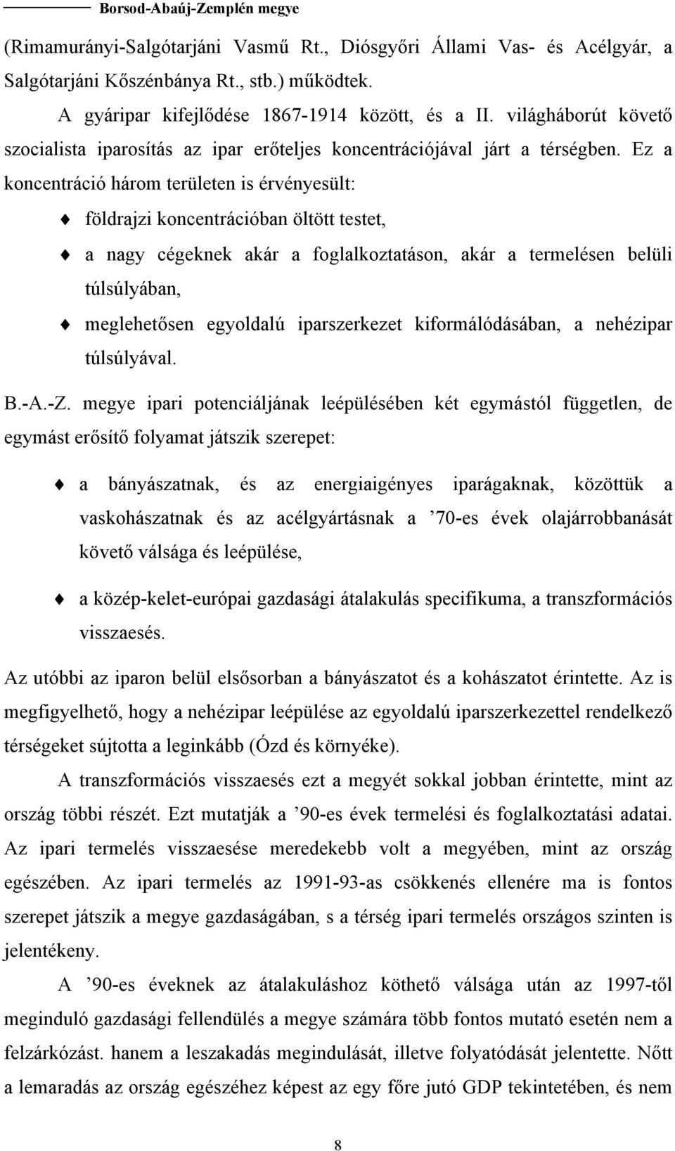 Ez a koncentráció három területen is érvényesült: földrajzi koncentrációban öltött testet, a nagy cégeknek akár a foglalkoztatáson, akár a termelésen belüli túlsúlyában, meglehetősen egyoldalú