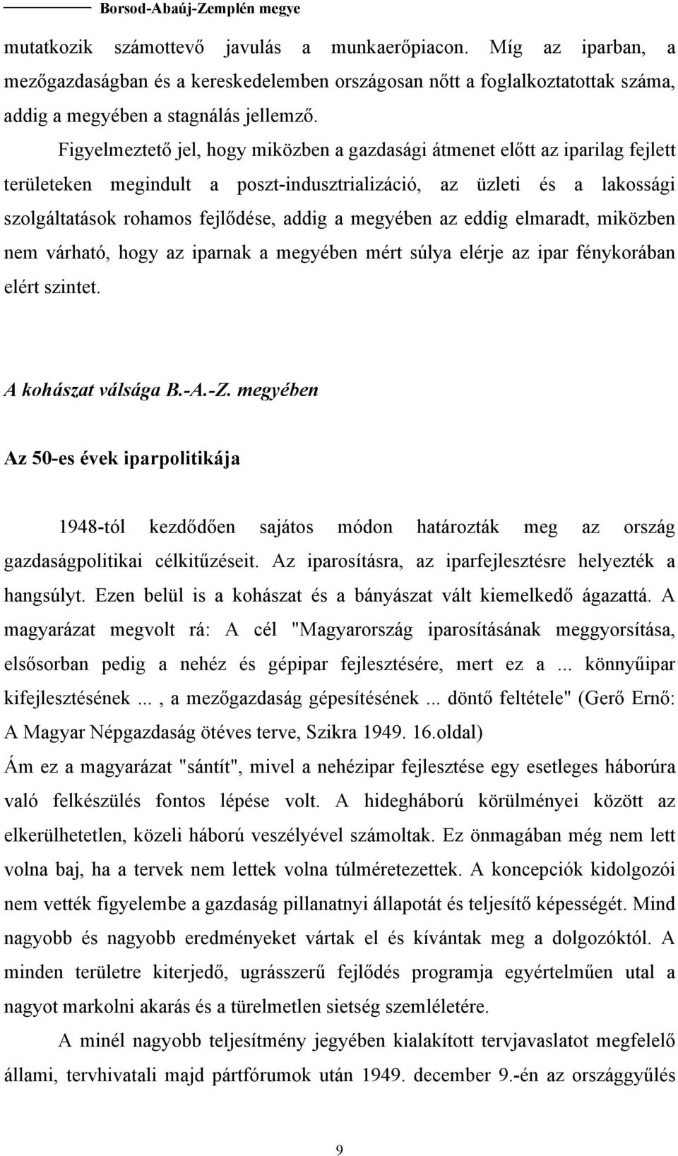 megyében az eddig elmaradt, miközben nem várható, hogy az iparnak a megyében mért súlya elérje az ipar fénykorában elért szintet. A kohászat válsága B.-A.-Z.