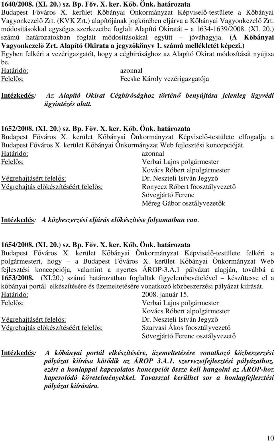 ) számú határozatokban foglalt módosításokkal együtt jóváhagyja. (A Kőbányai Vagyonkezelő Zrt. Alapító Okirata a jegyzőkönyv 1. számú mellékletét képezi.