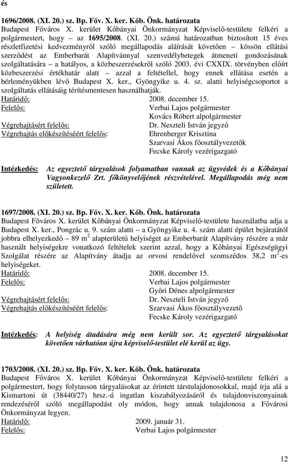 ) számú határozatban biztosított 15 éves részletfizetési kedvezményről szóló megállapodás aláírását követően kössön ellátási szerződést az Emberbarát Alapítvánnyal szenvedélybetegek átmeneti