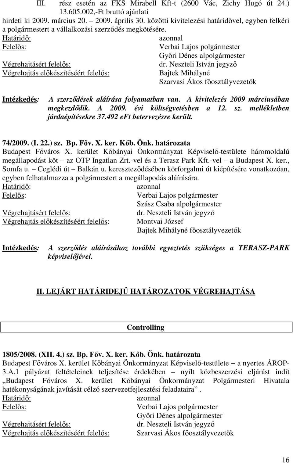 A kivitelezés 2009 márciusában megkezdődik. A 2009. évi költségvetésben a 12. sz. mellékletben járdaépítésekre 37.492 eft betervezésre került. 74/2009. (I. 22.) sz. Bp. Főv. X. ker. Kőb. Önk.