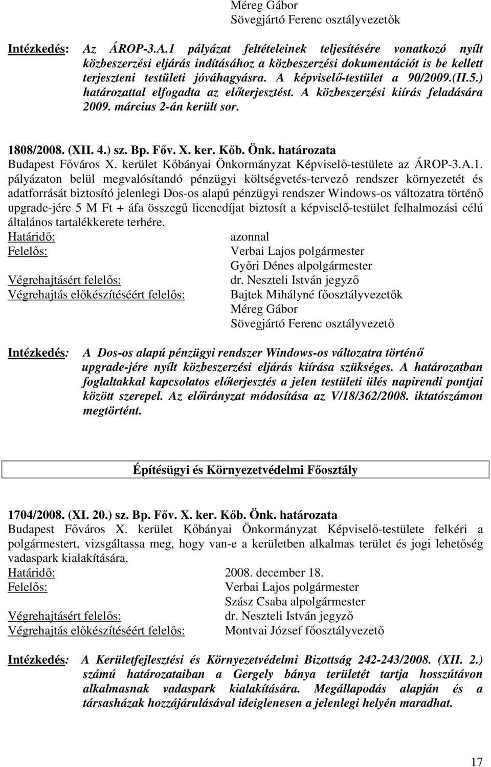 A képviselő-testület a 90/2009.(II.5.) határozattal elfogadta az előterjesztést. A közbeszerzési kiírás feladására 2009. március 2-án került sor. 1808/2008. (XII. 4.) sz. Bp. Főv. X. ker. Kőb. Önk.