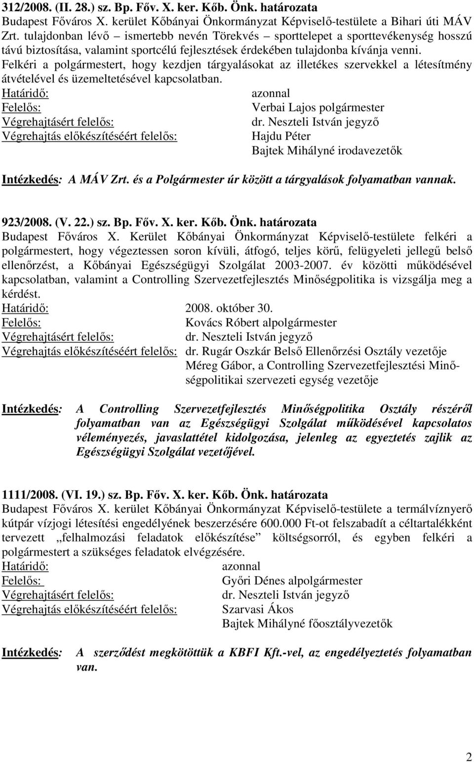 Felkéri a polgármestert, hogy kezdjen tárgyalásokat az illetékes szervekkel a létesítmény átvételével és üzemeltetésével kapcsolatban. Hajdu Péter Bajtek Mihályné irodavezetők A MÁV Zrt.