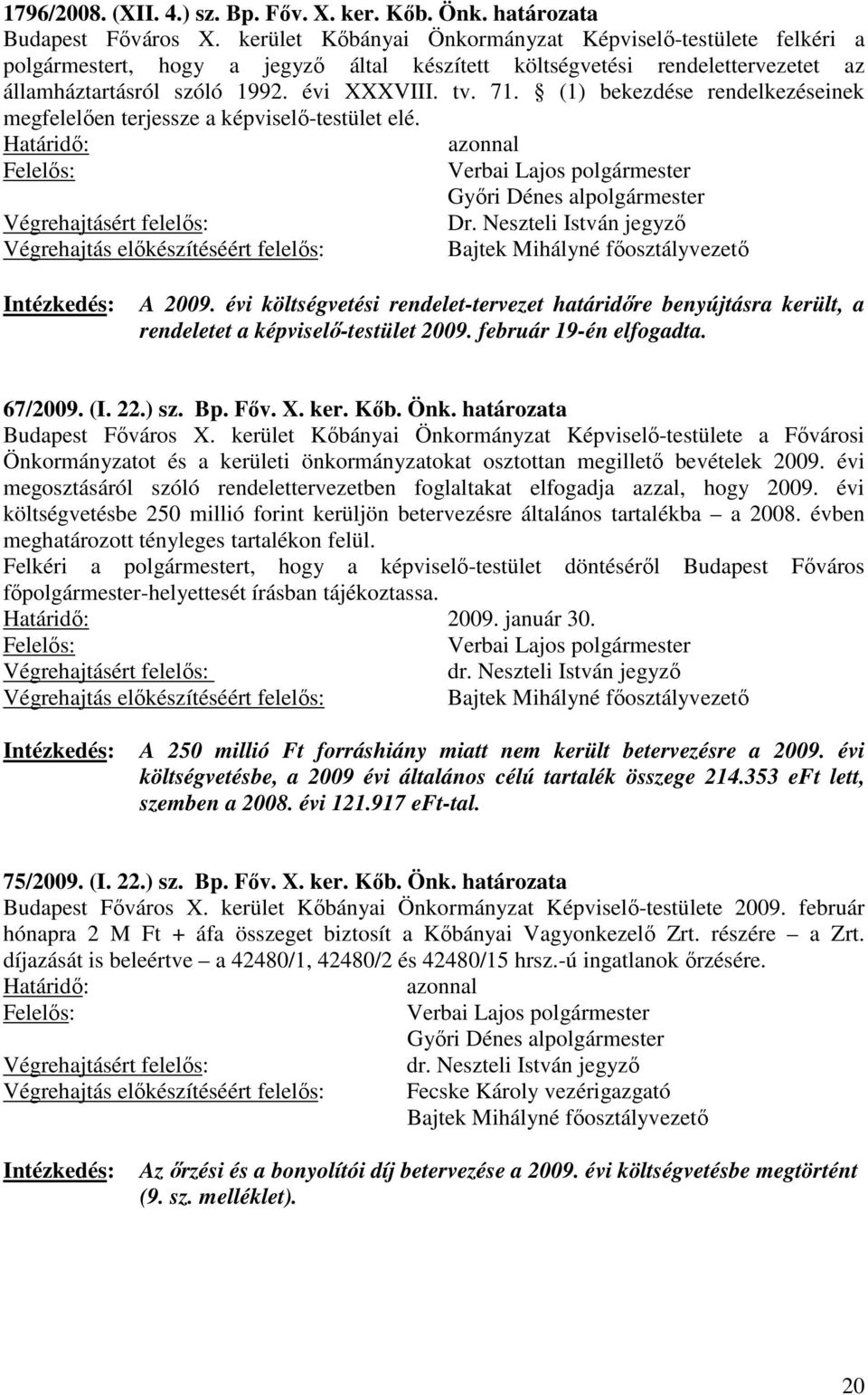 évi költségvetési rendelet-tervezet határidőre benyújtásra került, a rendeletet a képviselő-testület 2009. február 19-én elfogadta. 67/2009. (I. 22.) sz. Bp. Főv. X. ker. Kőb. Önk.