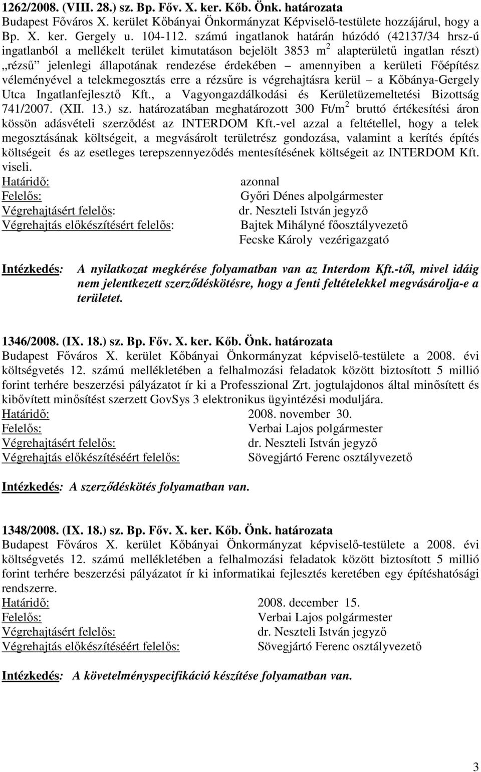 a kerületi Főépítész véleményével a telekmegosztás erre a rézsűre is végrehajtásra kerül a Kőbánya-Gergely Utca Ingatlanfejlesztő Kft., a Vagyongazdálkodási és Kerületüzemeltetési Bizottság 741/2007.