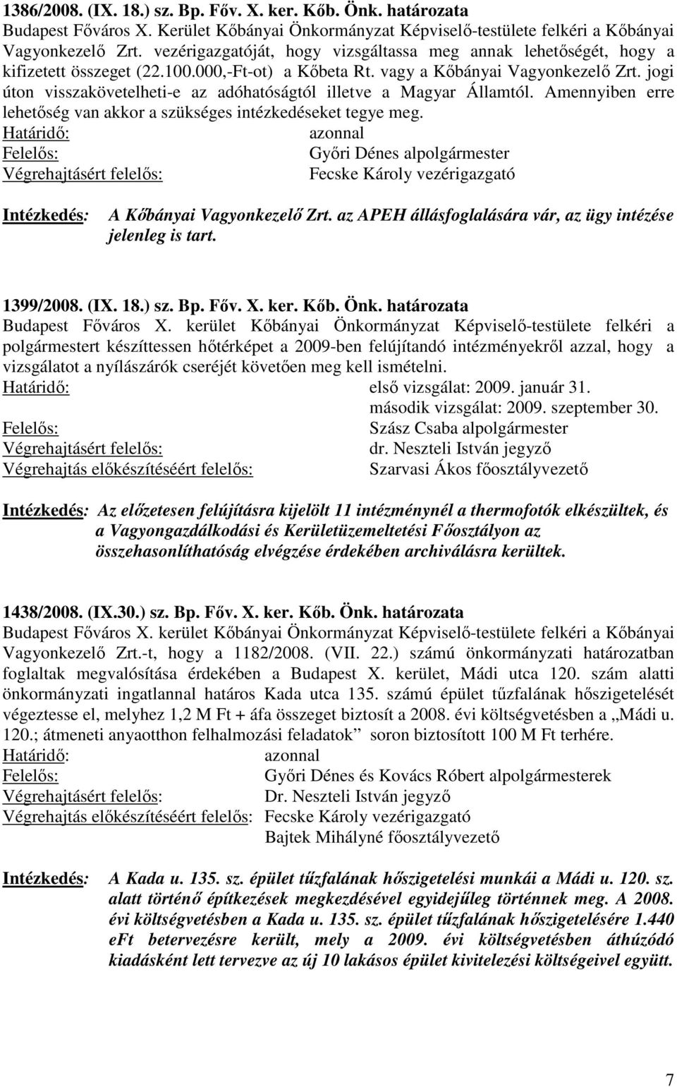 jogi úton visszakövetelheti-e az adóhatóságtól illetve a Magyar Államtól. Amennyiben erre lehetőség van akkor a szükséges intézkedéseket tegye meg. A Kőbányai Vagyonkezelő Zrt.