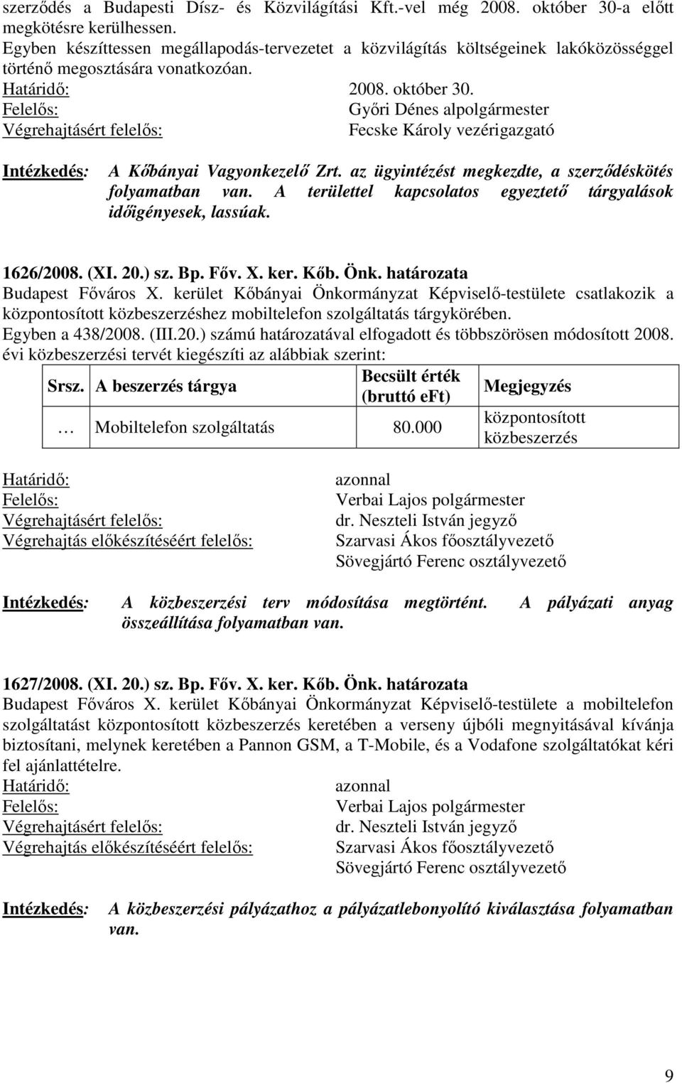 az ügyintézést megkezdte, a szerződéskötés folyamatban van. A területtel kapcsolatos egyeztető tárgyalások időigényesek, lassúak. 1626/2008. (XI. 20.) sz. Bp. Főv. X. ker. Kőb. Önk.