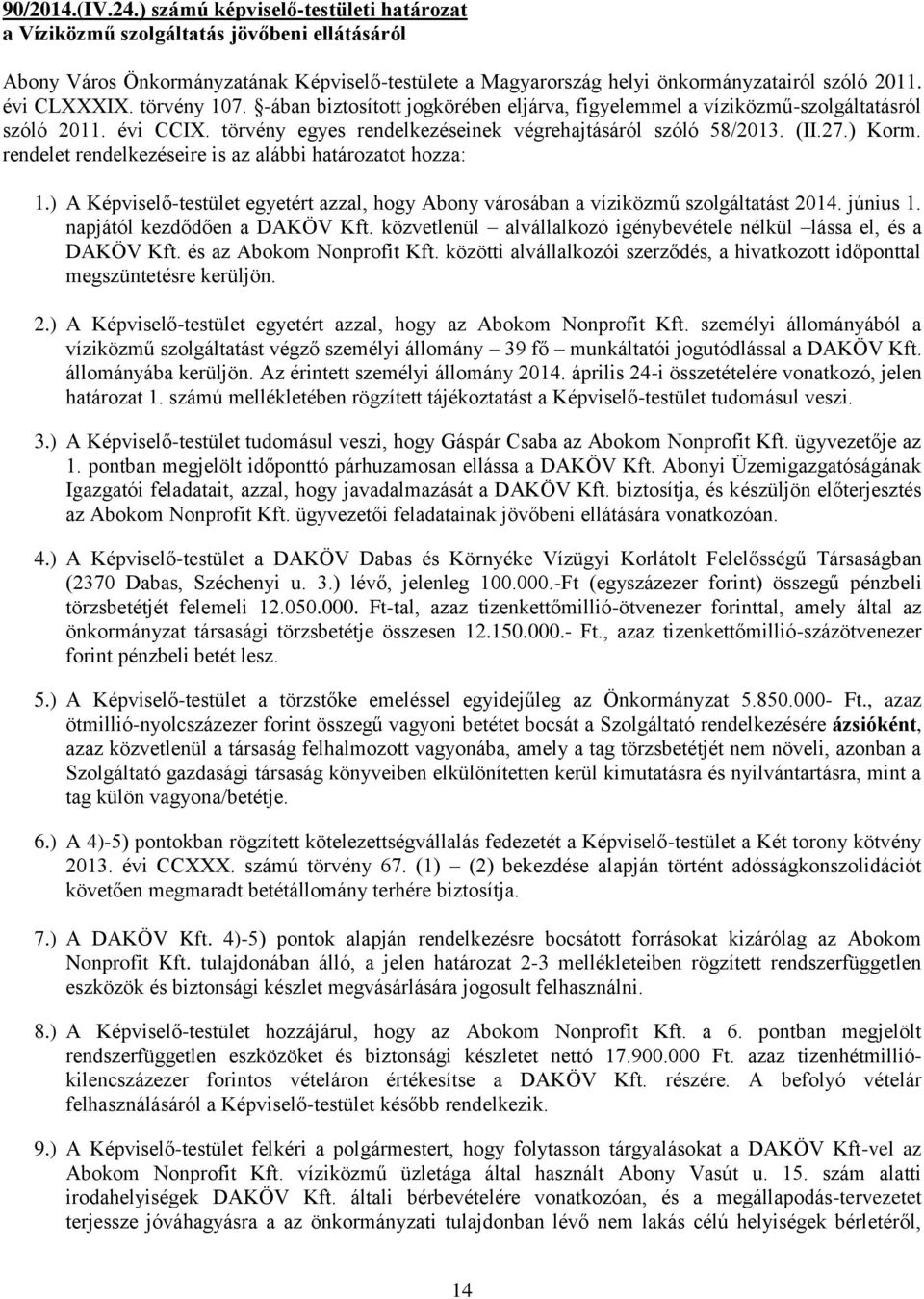 ) Korm. rendelet rendelkezéseire is az alábbi határozatot hozza: 1.) A Képviselő-testület egyetért azzal, hogy Abony városában a víziközmű szolgáltatást 2014. június 1. napjától kezdődően a DAKÖV Kft.