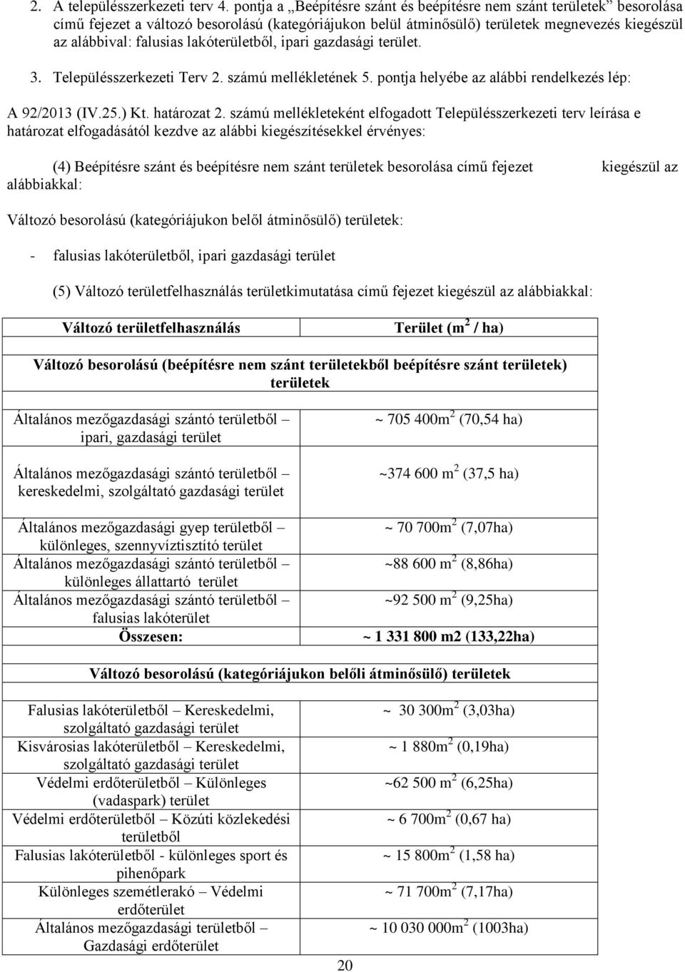 lakóterületből, ipari gazdasági terület. 3. Településszerkezeti Terv 2. számú mellékletének 5. pontja helyébe az alábbi rendelkezés lép: A 92/2013 (IV.25.) Kt. határozat 2.