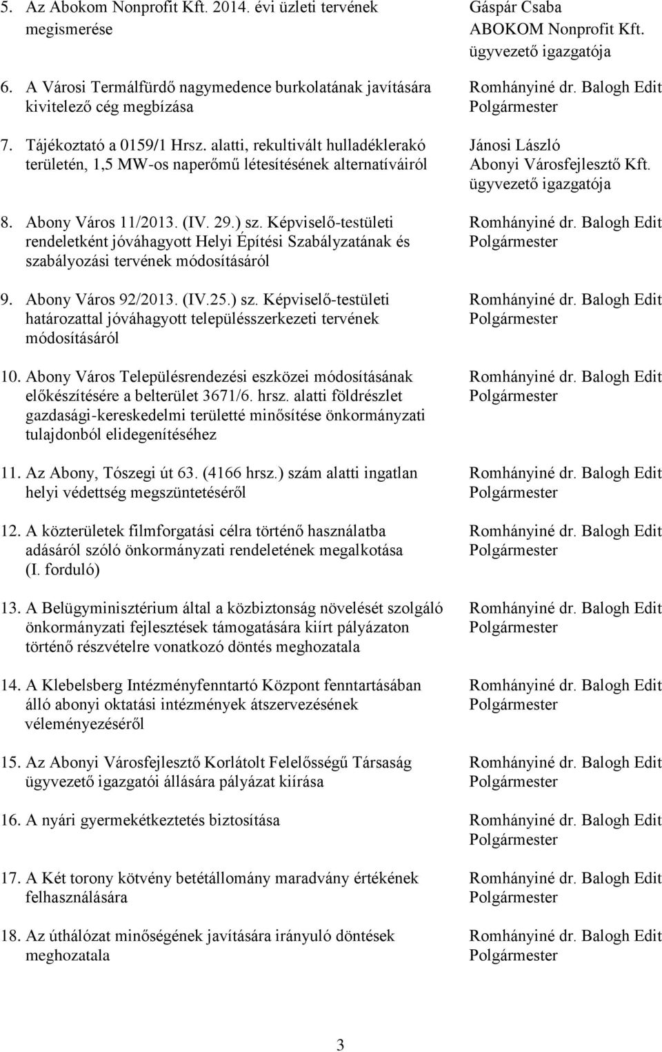 alatti, rekultivált hulladéklerakó Jánosi László területén, 1,5 MW-os naperőmű létesítésének alternatíváiról Abonyi Városfejlesztő Kft. ügyvezető igazgatója 8. Abony Város 11/2013. (IV. 29.) sz.