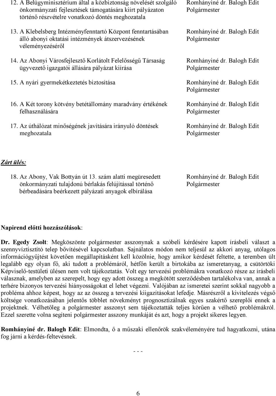 Balogh Edit álló abonyi oktatási intézmények átszervezésének véleményezéséről 14. Az Abonyi Városfejlesztő Korlátolt Felelősségű Társaság Romhányiné dr.