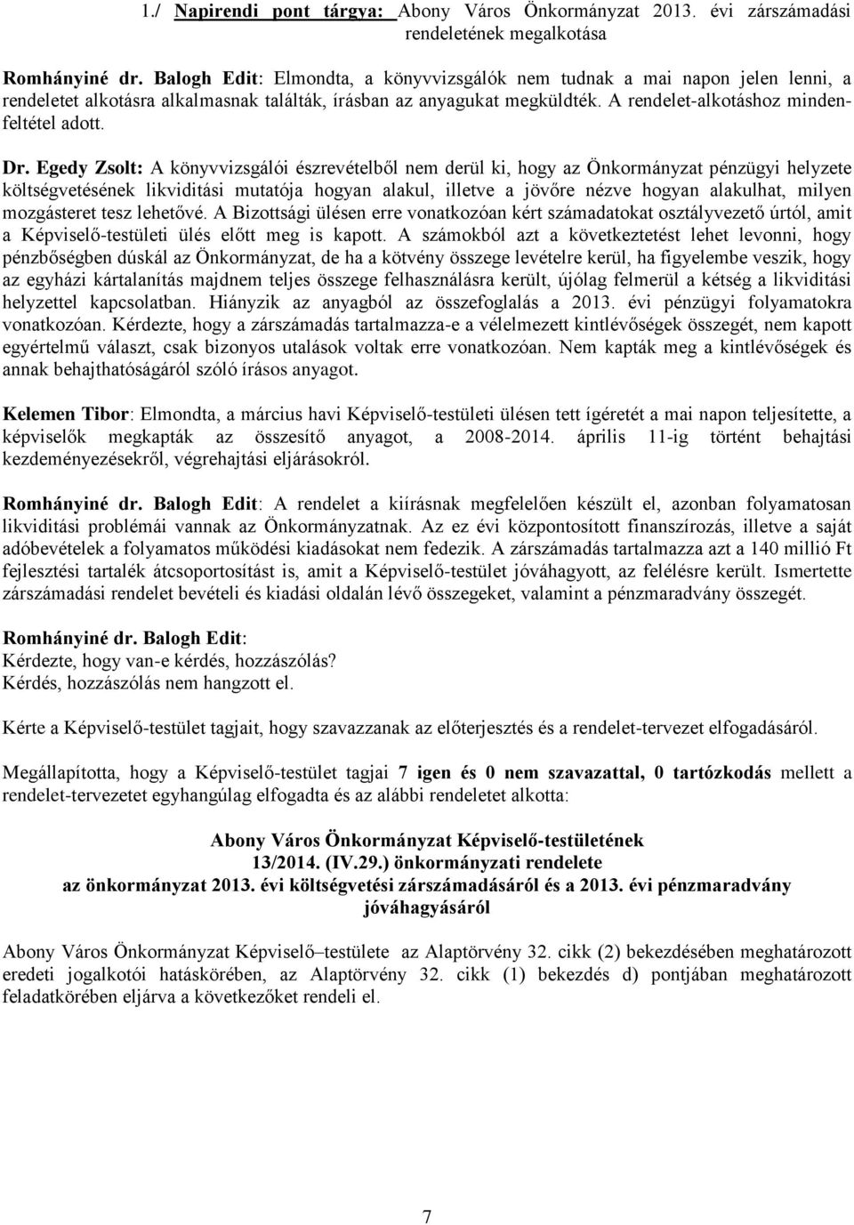 Dr. Egedy Zsolt: A könyvvizsgálói észrevételből nem derül ki, hogy az Önkormányzat pénzügyi helyzete költségvetésének likviditási mutatója hogyan alakul, illetve a jövőre nézve hogyan alakulhat,