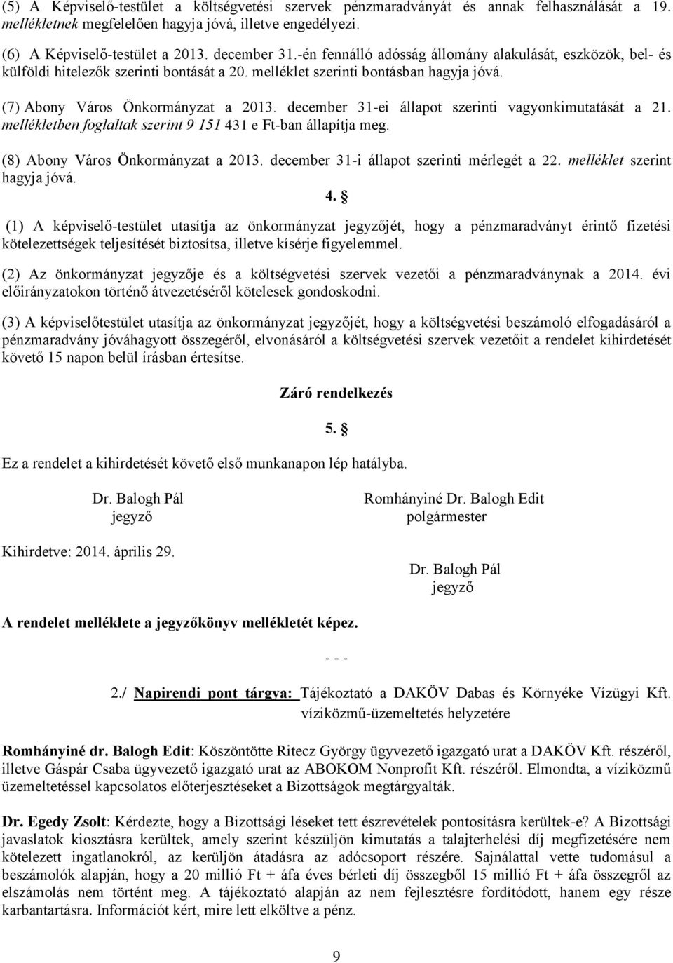 december 31-ei állapot szerinti vagyonkimutatását a 21. mellékletben foglaltak szerint 9 151 431 e Ft-ban állapítja meg. (8) Abony Város Önkormányzat a 2013.