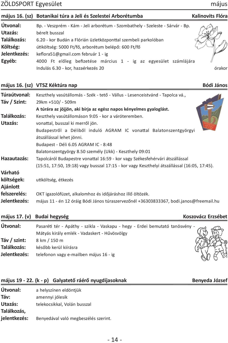 com február 1 ig Egyéb: 4000 Ft előleg befizetése március 1 ig az egyesület számlájára Indulás 6.30 kor, hazaérkezés 20 órakor május 16.