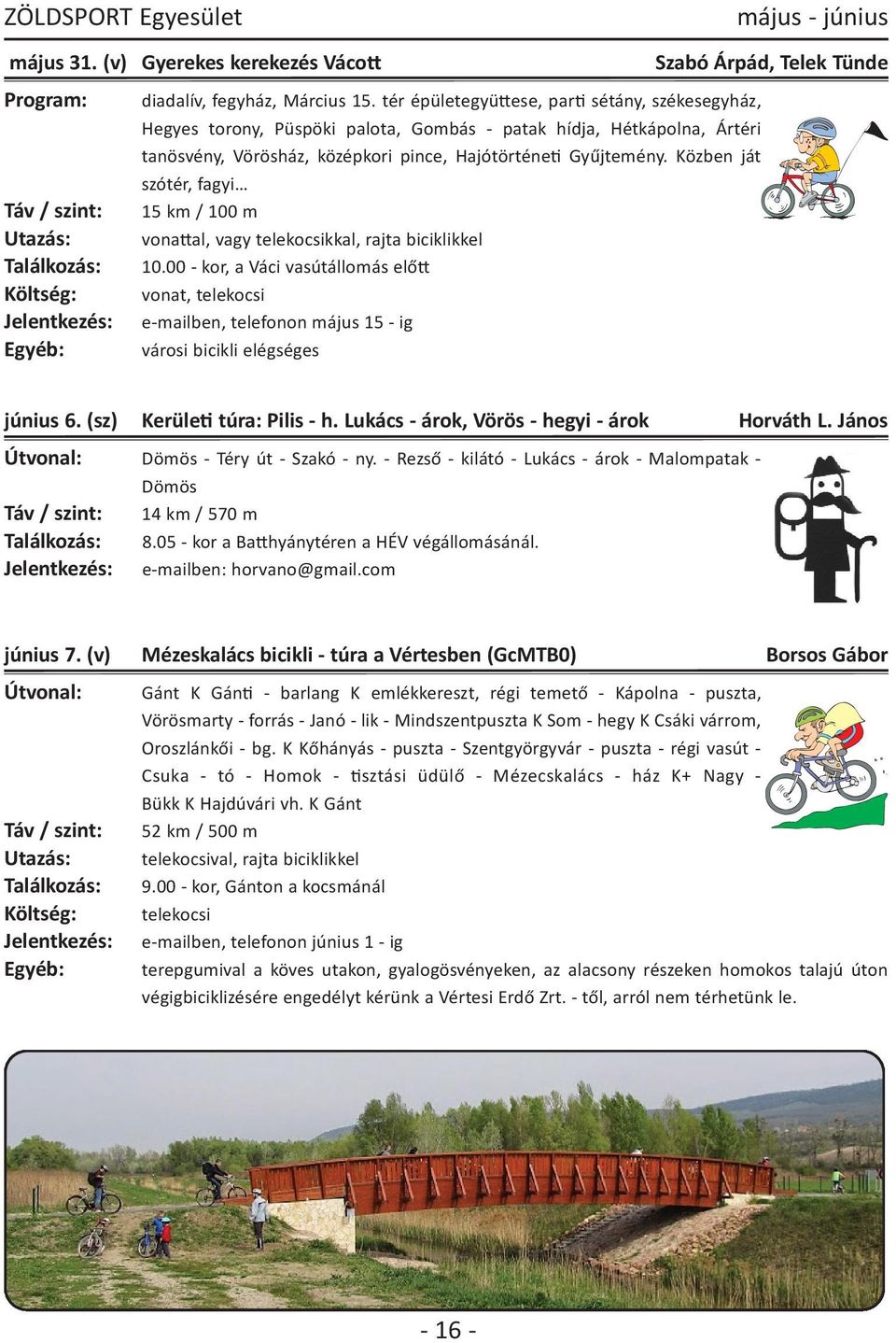 Közben ját szótér, fagyi Táv / szint: 15 km / 100 m Utazás: vonattal, vagy telekocsikkal, rajta biciklikkel Találkozás: 10.