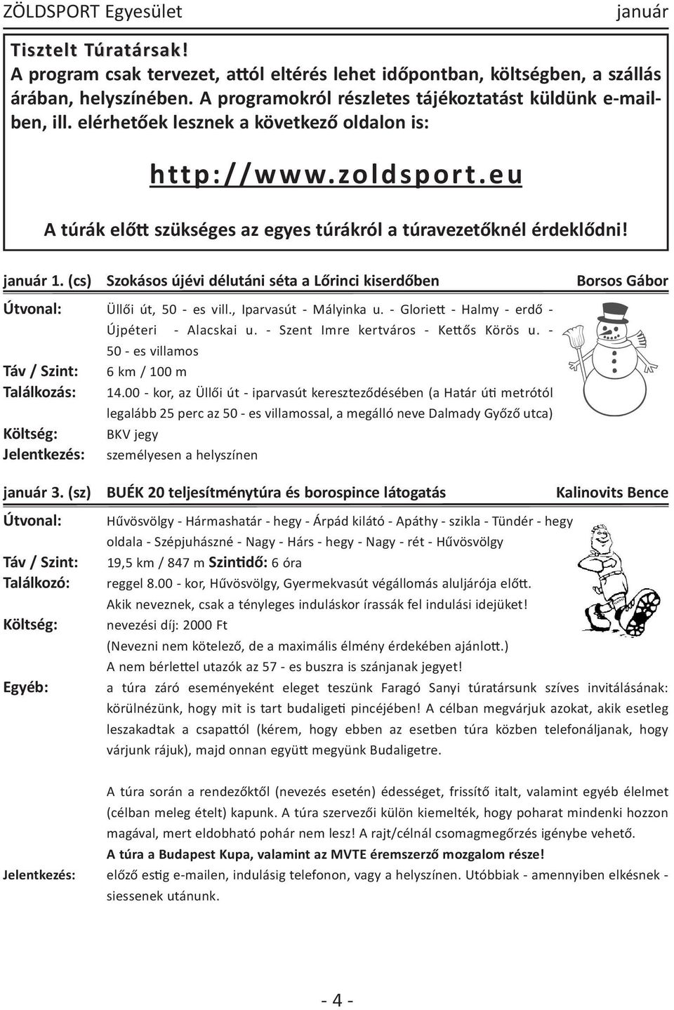 január január 1. (cs) Szokásos újévi délutáni séta a Lőrinci kiserdőben Borsos Gábor Útvonal: Üllői út, 50 es vill., Iparvasút Mályinka u. Gloriett Halmy erdő Újpéteri Alacskai u.