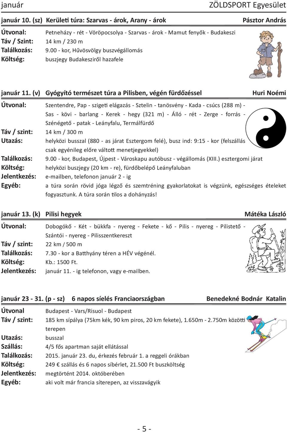 (v) Gyógyító természet túra a Pilisben, végén fürdőzéssel Huri Noémi Útvonal: Szentendre, Pap szigeti elágazás Sztelin tanösvény Kada csúcs (288 m) Sas kövi barlang Kerek hegy (321 m) Álló rét Zerge