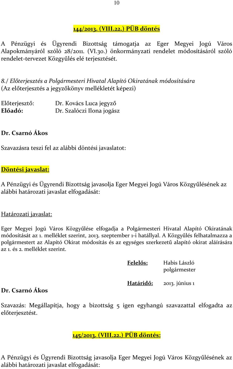 / Előterjesztés a Polgármesteri Hivatal Alapító Okiratának módosítására (Az előterjesztés a jegyzőkönyv mellékletét képezi) Előterjesztő: Előadó: Dr. Kovács Luca jegyző Dr.