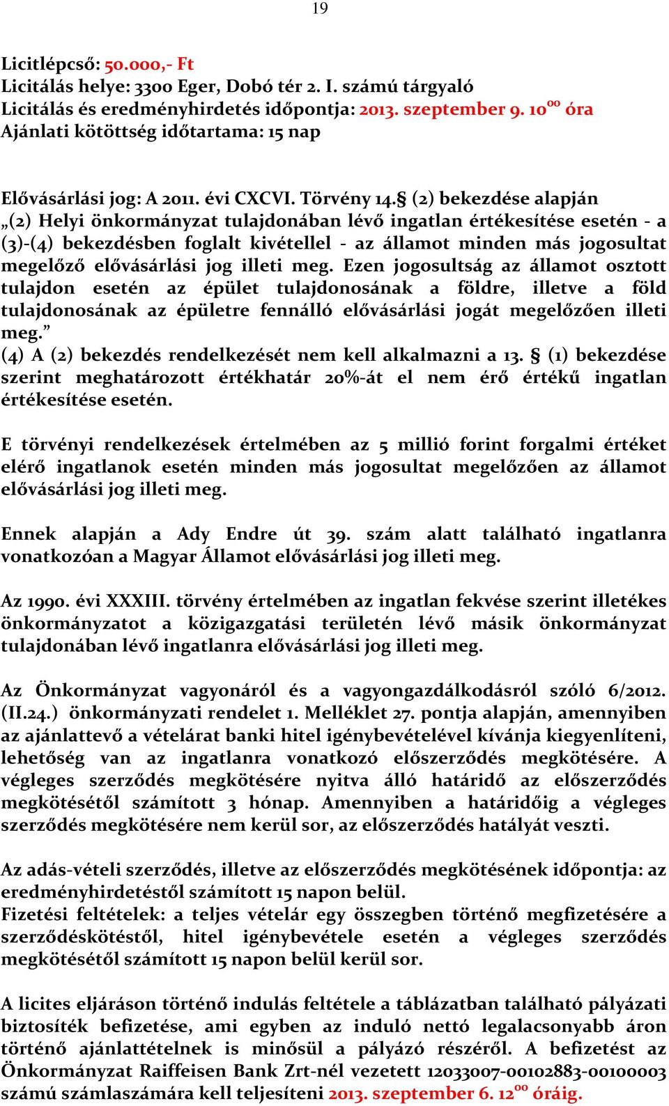 (2) bekezdése alapján (2) Helyi önkormányzat tulajdonában lévő ingatlan értékesítése esetén - a (3)-(4) bekezdésben foglalt kivétellel - az államot minden más jogosultat megelőző elővásárlási jog