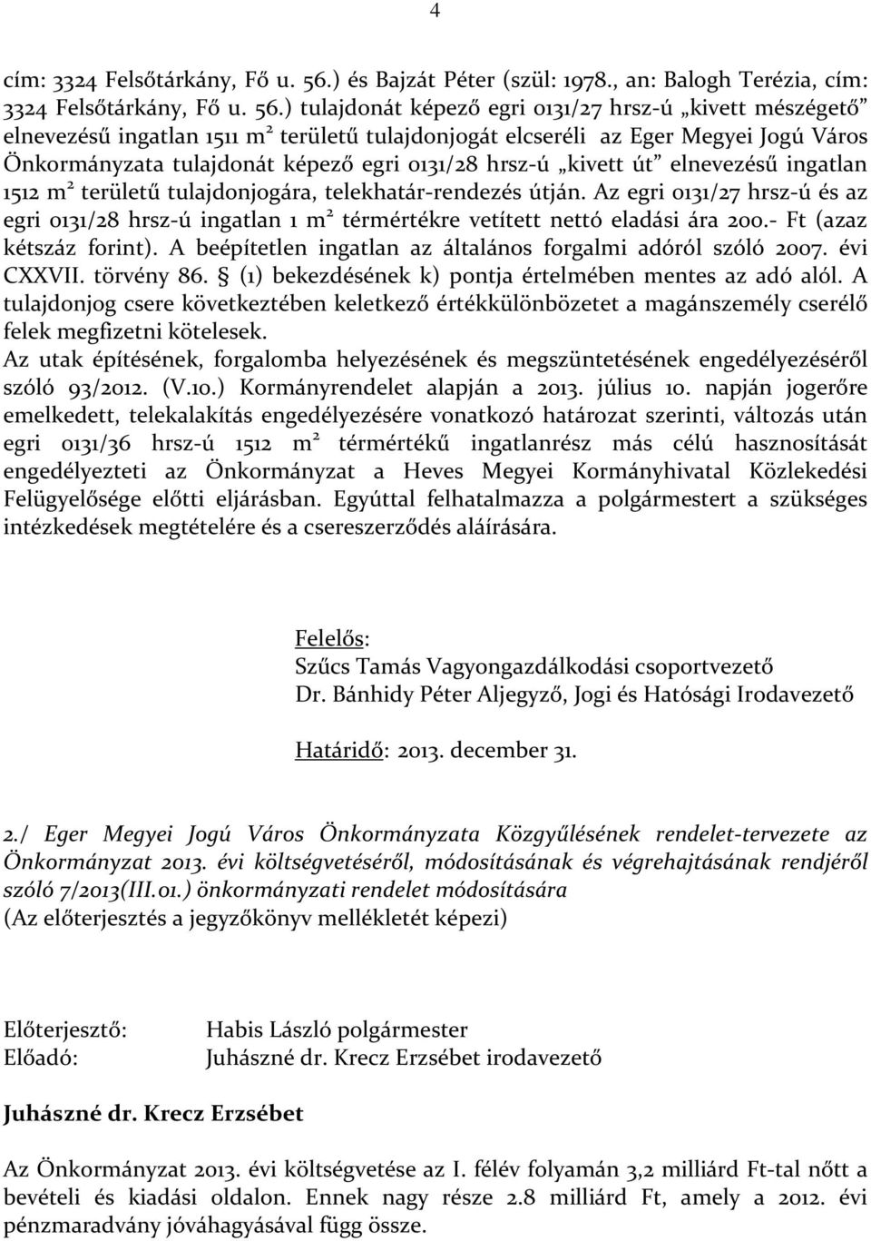 ) tulajdonát képező egri 0131/27 hrsz-ú kivett mészégető elnevezésű ingatlan 1511 m 2 területű tulajdonjogát elcseréli az Eger Megyei Jogú Város Önkormányzata tulajdonát képező egri 0131/28 hrsz-ú