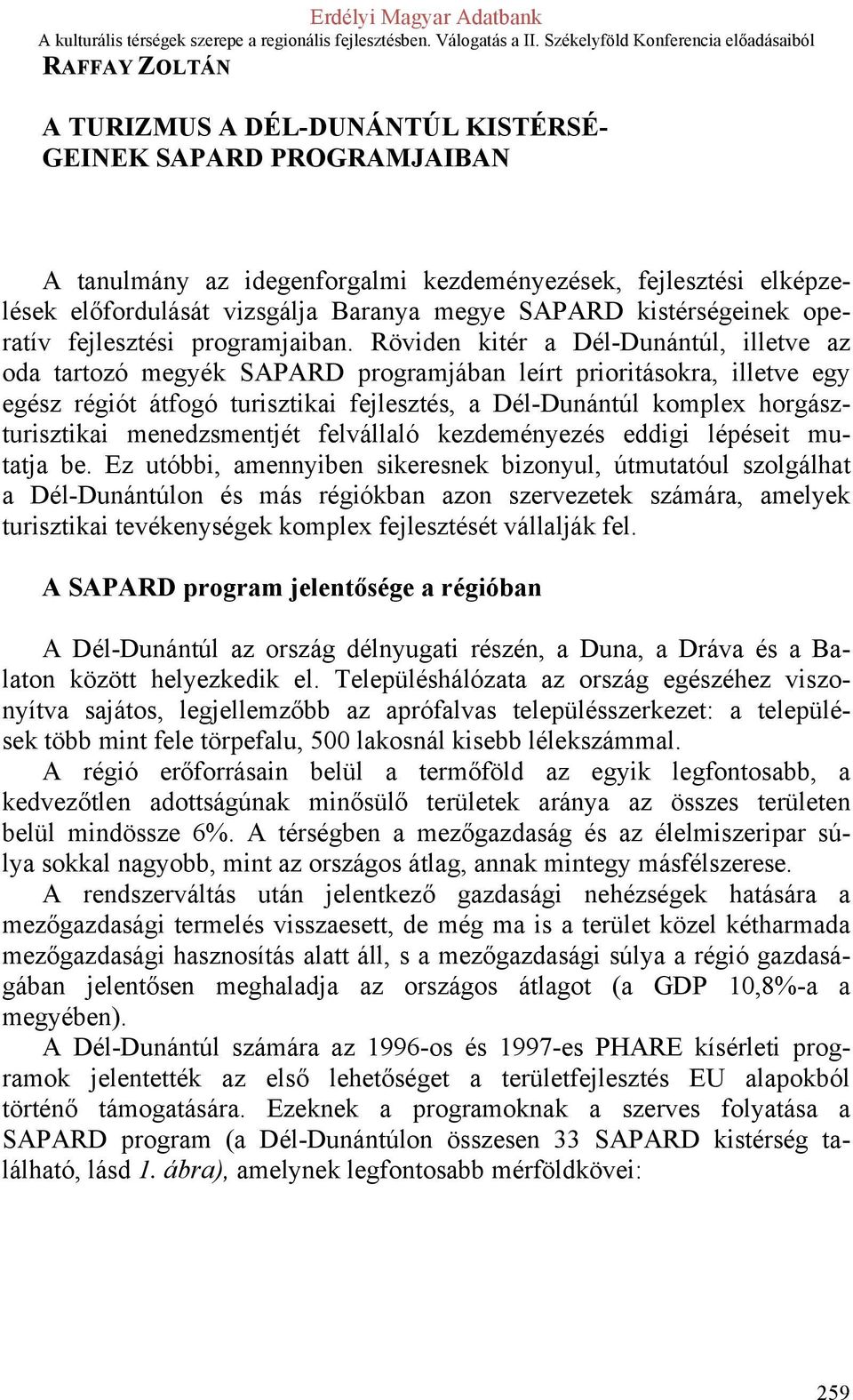 Röviden kitér a Dél-Dunántúl, illetve az oda tartozó megyék SAPARD programjában leírt prioritásokra, illetve egy egész régiót átfogó turisztikai fejlesztés, a Dél-Dunántúl komplex horgászturisztikai