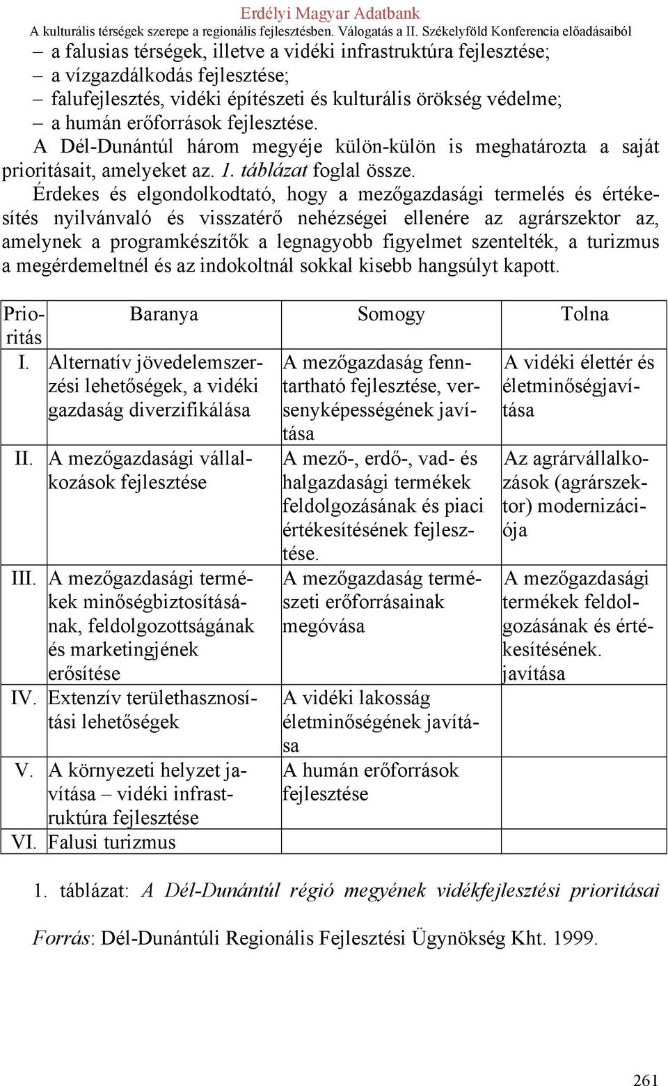 Érdekes és elgondolkodtató, hogy a mezőgazdasági termelés és értékesítés nyilvánvaló és visszatérő nehézségei ellenére az agrárszektor az, amelynek a programkészítők a legnagyobb figyelmet