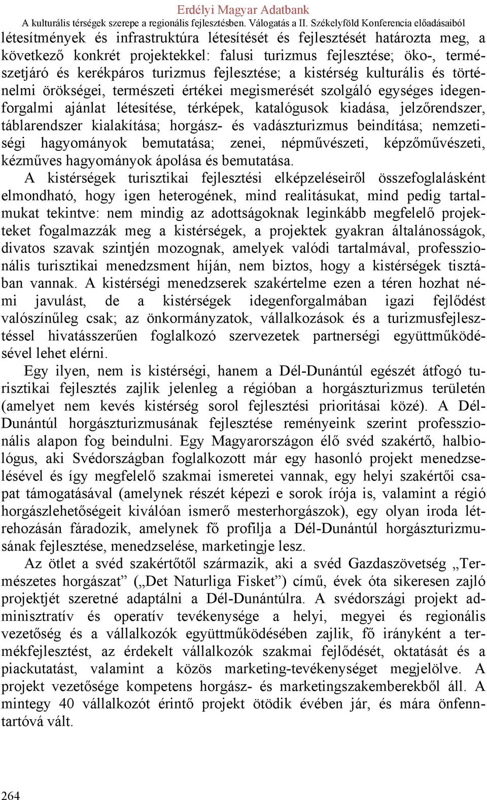 kialakítása; horgász- és vadászturizmus beindítása; nemzetiségi hagyományok bemutatása; zenei, népművészeti, képzőművészeti, kézműves hagyományok ápolása és bemutatása.