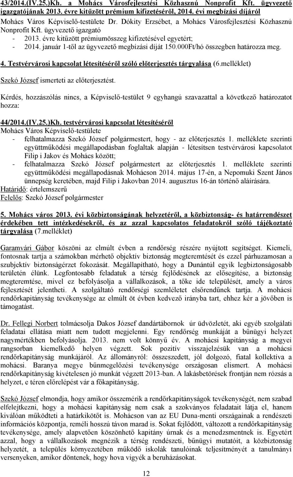 évre kitűzött prémiumösszeg kifizetésével egyetért; - 2014. január 1-től az ügyvezető megbízási díját 150.000Ft/hó összegben határozza meg. 4.