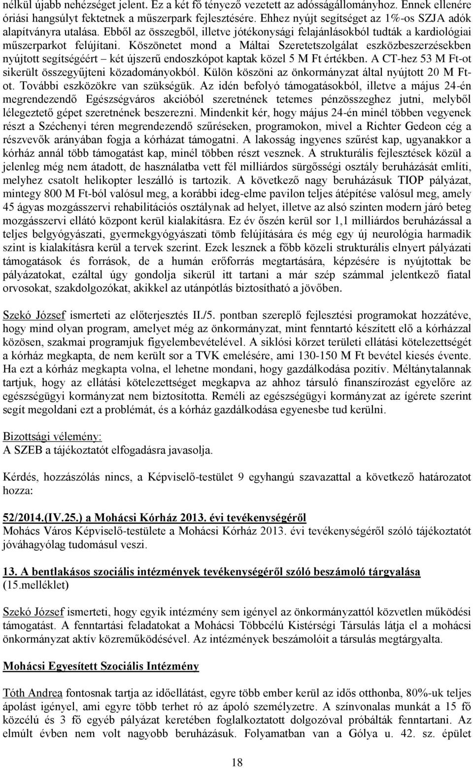 Köszönetet mond a Máltai Szeretetszolgálat eszközbeszerzésekben nyújtott segítségéért két újszerű endoszkópot kaptak közel 5 M Ft értékben. A CT-hez 53 M Ft-ot sikerült összegyűjteni közadományokból.