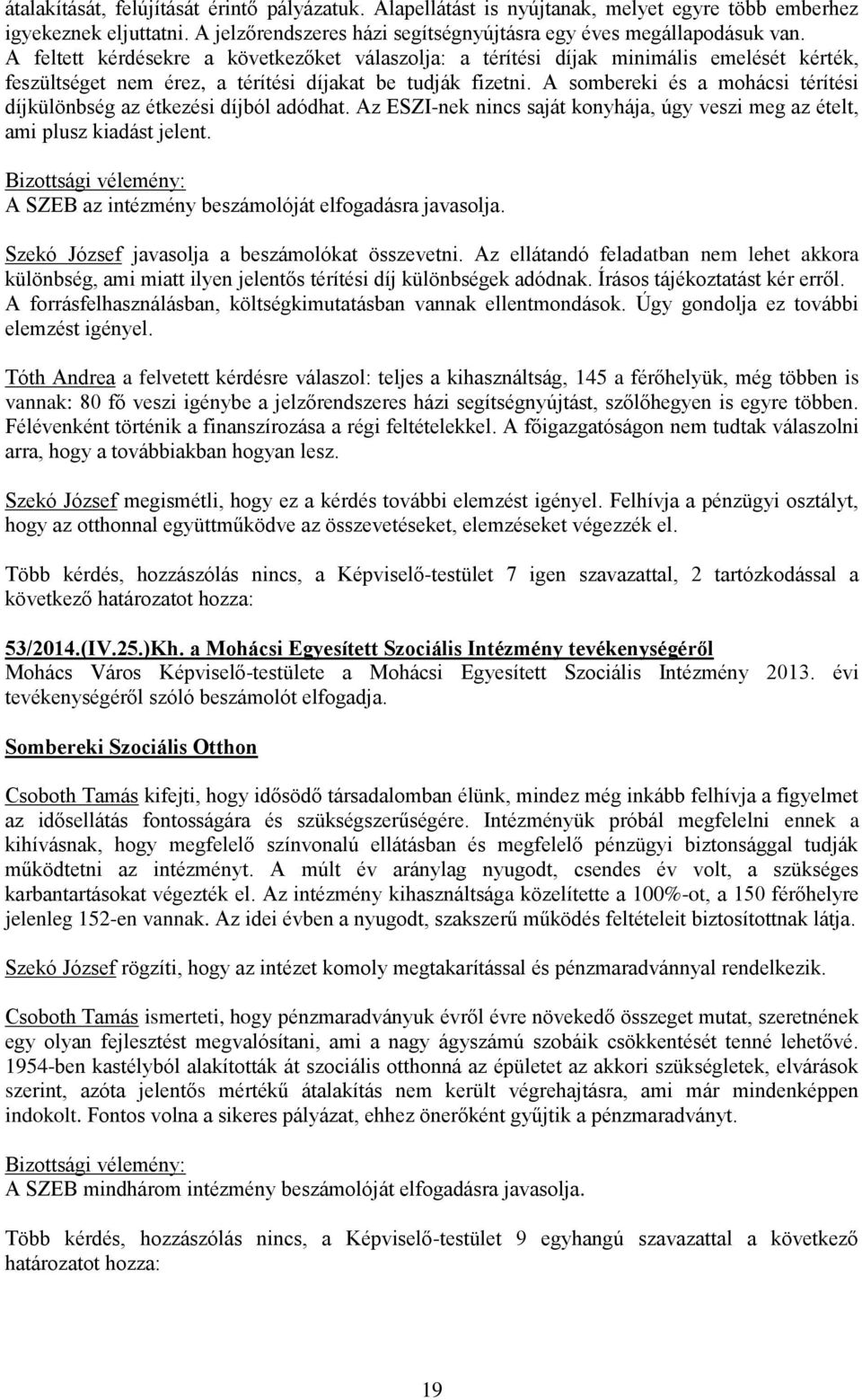 A sombereki és a mohácsi térítési díjkülönbség az étkezési díjból adódhat. Az ESZI-nek nincs saját konyhája, úgy veszi meg az ételt, ami plusz kiadást jelent.