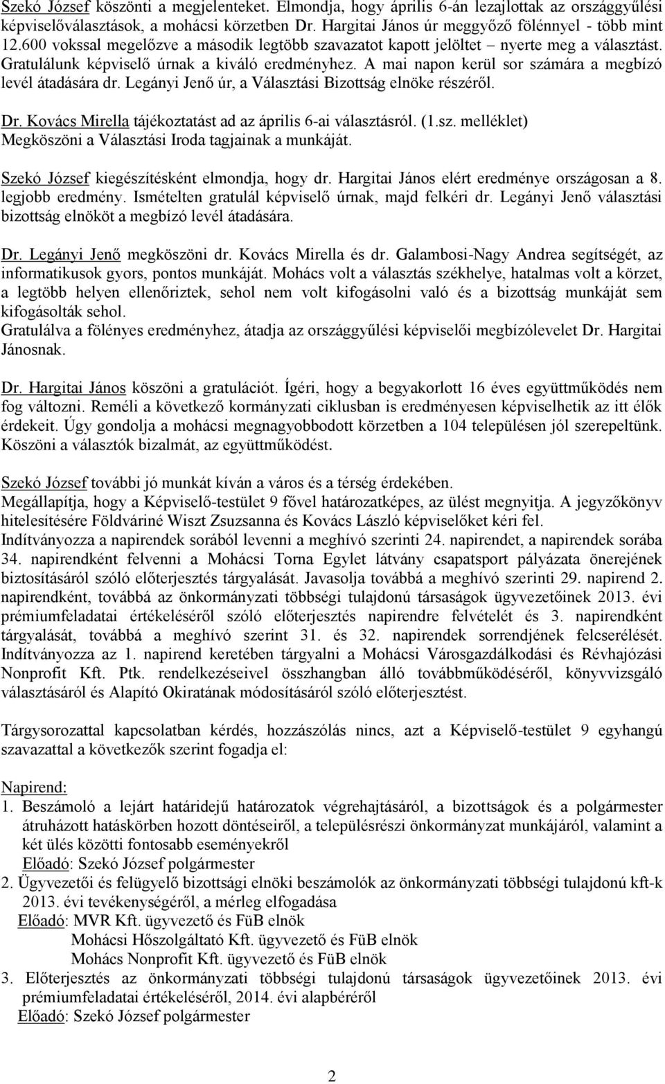 A mai napon kerül sor számára a megbízó levél átadására dr. Legányi Jenő úr, a Választási Bizottság elnöke részéről. Dr. Kovács Mirella tájékoztatást ad az április 6-ai választásról. (1.sz. melléklet) Megköszöni a Választási Iroda tagjainak a munkáját.