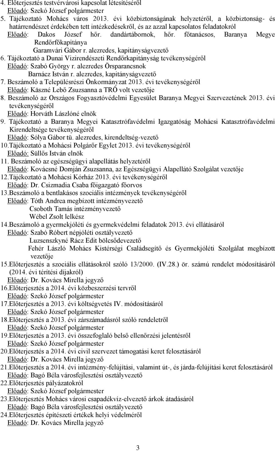 főtanácsos, Baranya Megye Rendőrfőkapitánya Garamvári Gábor r. alezredes, kapitányságvezető 6. Tájékoztató a Dunai Vizirendészeti Rendőrkapitányság tevékenységéről Előadó: Szabó György r.