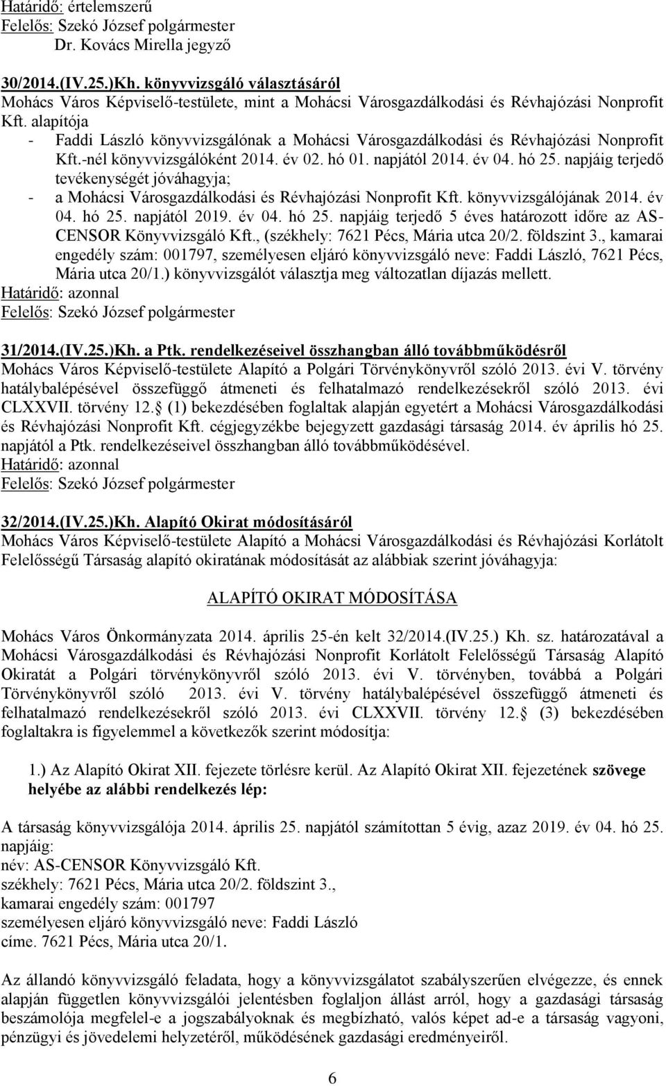 napjáig terjedő tevékenységét jóváhagyja; - a Mohácsi Városgazdálkodási és Révhajózási Nonprofit Kft. könyvvizsgálójának 2014. év 04. hó 25.