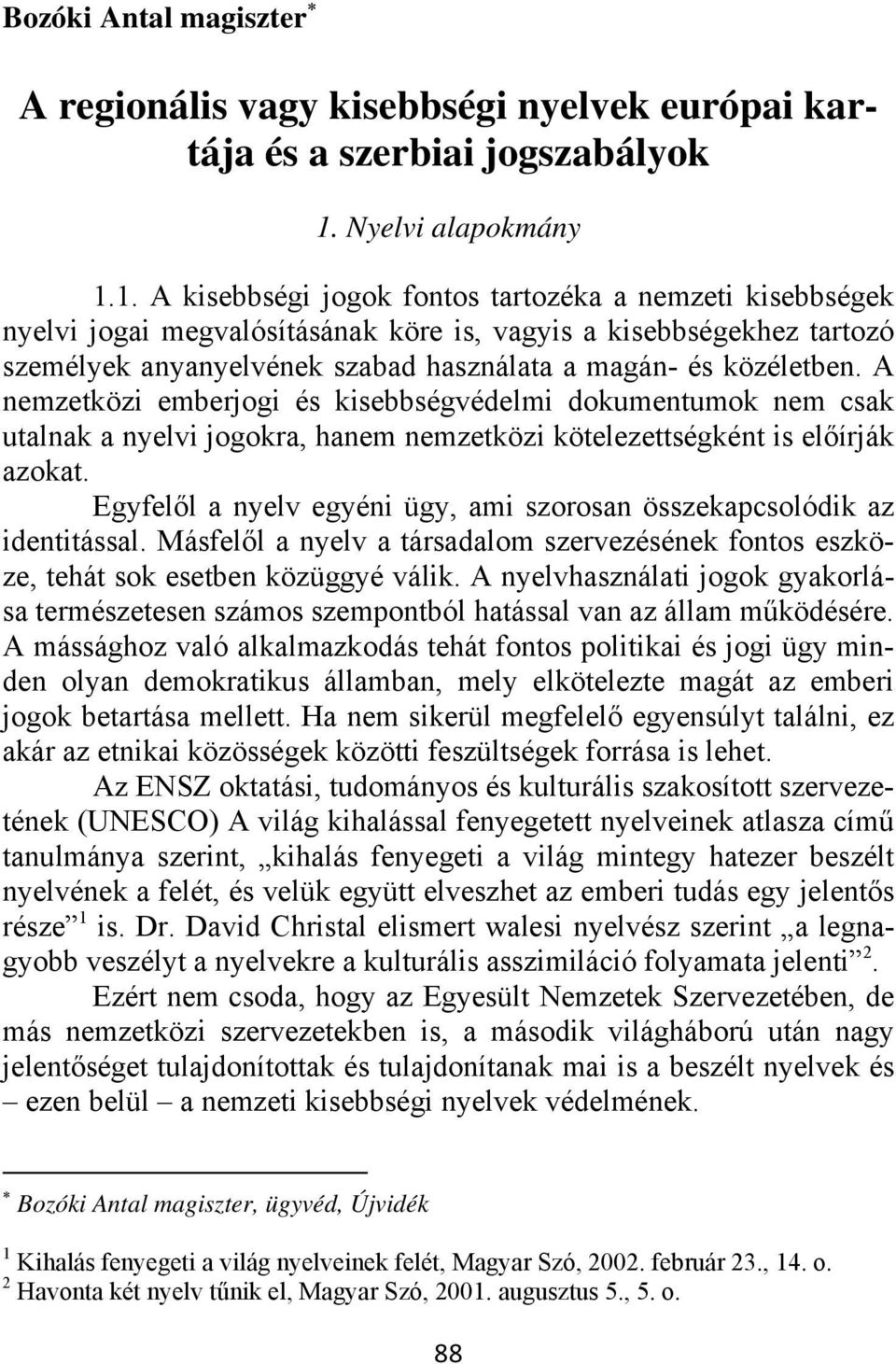 1. A kisebbségi jogok fontos tartozéka a nemzeti kisebbségek nyelvi jogai megvalósításának köre is, vagyis a kisebbségekhez tartozó személyek anyanyelvének szabad használata a magán- és közéletben.