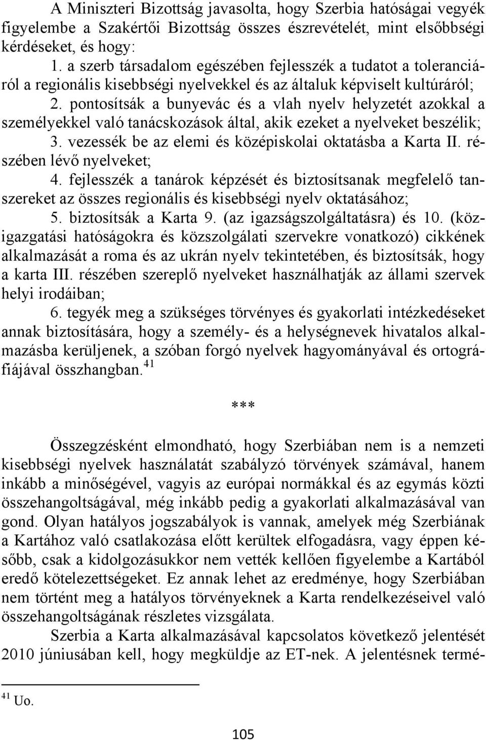 pontosítsák a bunyevác és a vlah nyelv helyzetét azokkal a személyekkel való tanácskozások által, akik ezeket a nyelveket beszélik; 3. vezessék be az elemi és középiskolai oktatásba a Karta II.