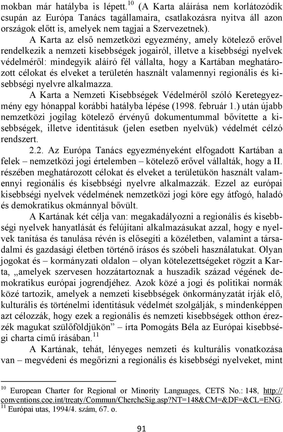 meghatározott célokat és elveket a területén használt valamennyi regionális és kisebbségi nyelvre alkalmazza.