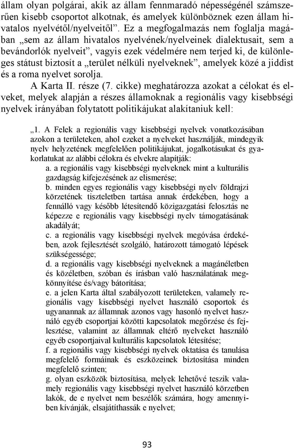 terület nélküli nyelveknek, amelyek közé a jiddist és a roma nyelvet sorolja. A Karta II. része (7.