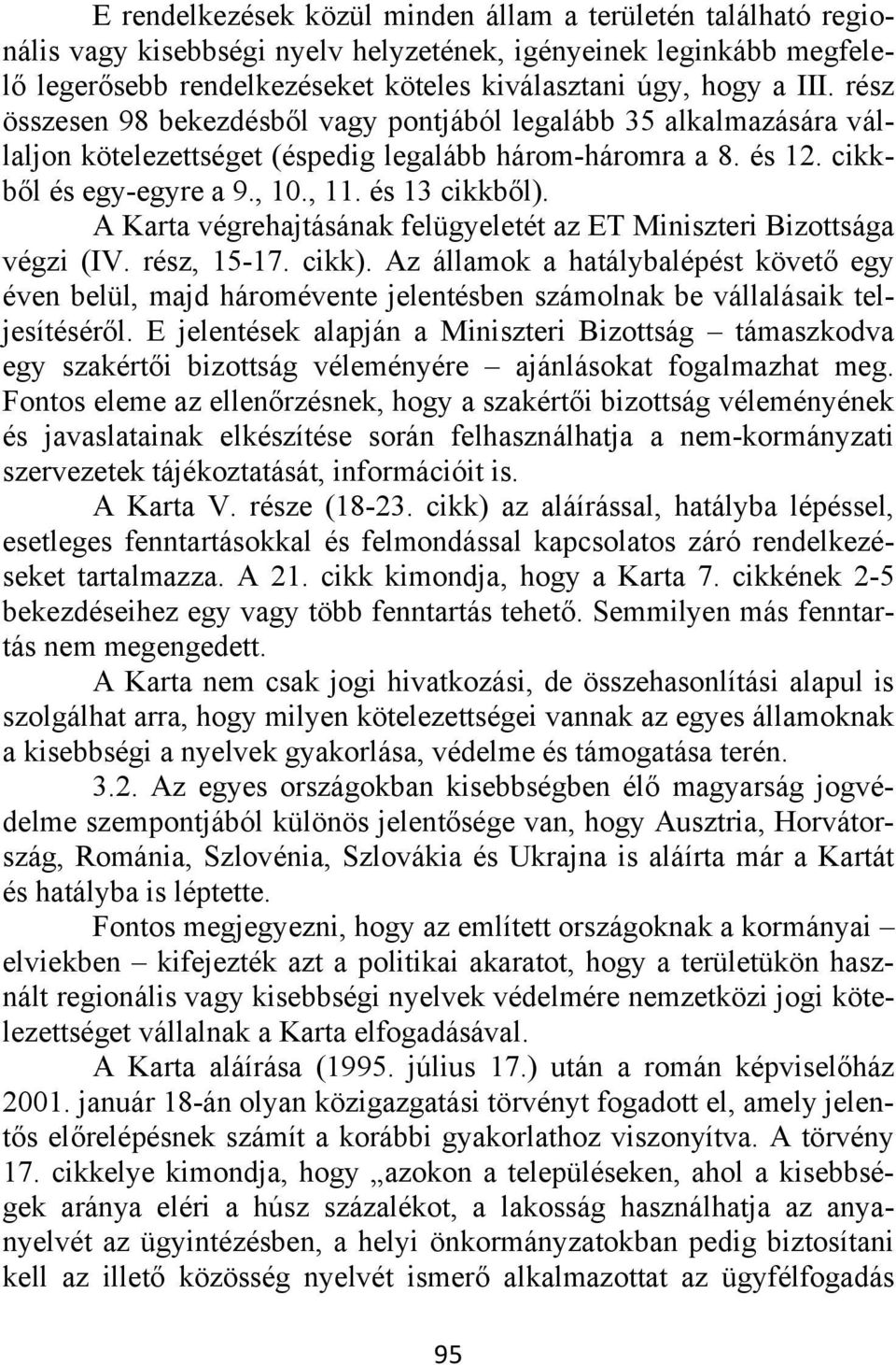 A Karta végrehajtásának felügyeletét az ET Miniszteri Bizottsága végzi (IV. rész, 15-17. cikk).