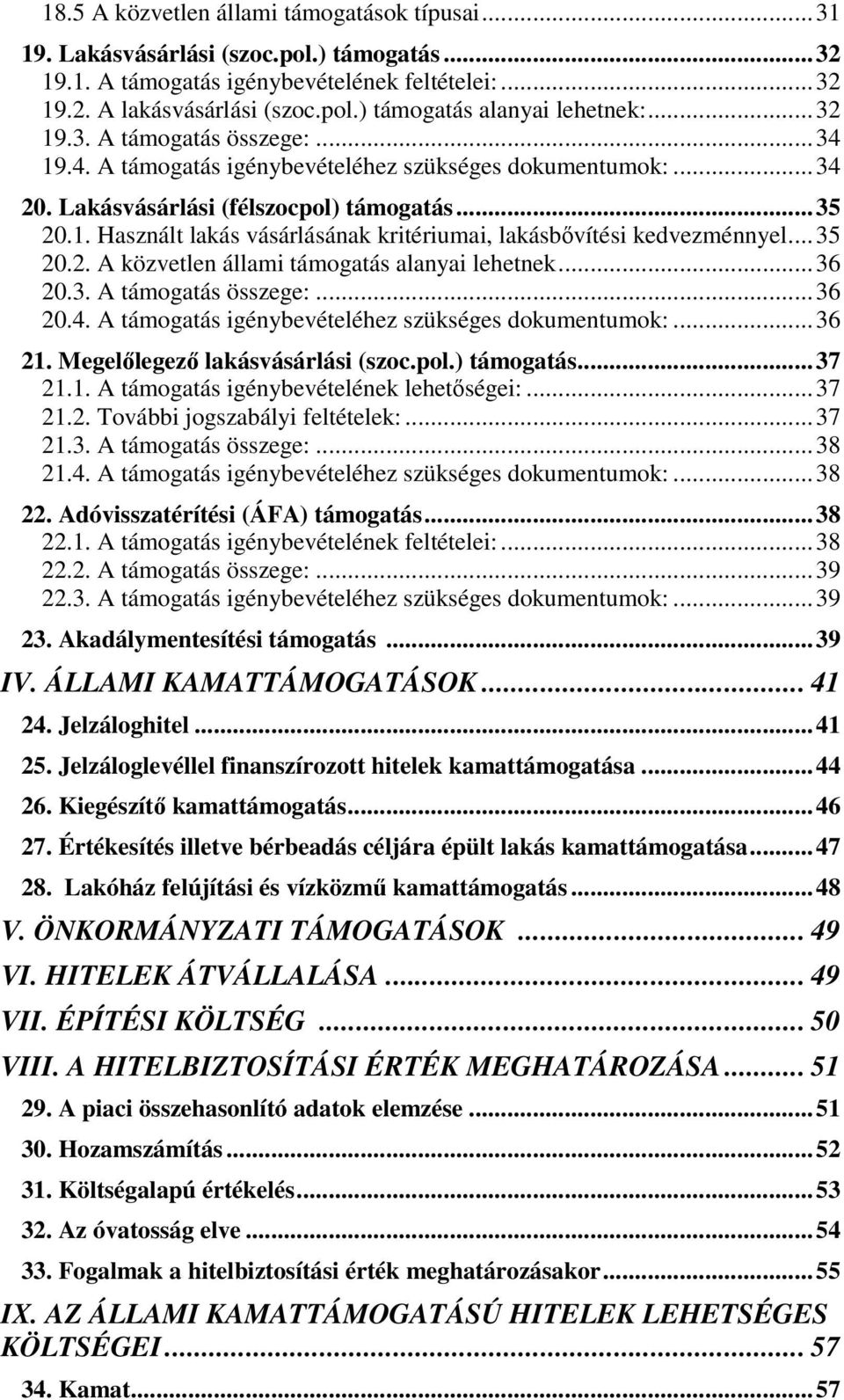 ..35 20.2. A közvetlen állami támogatás alanyai lehetnek...36 20.3. A támogatás összege:...36 20.4. A támogatás igénybevételéhez szükséges dokumentumok:...36 21. Megellegez lakásvásárlási (szoc.pol.