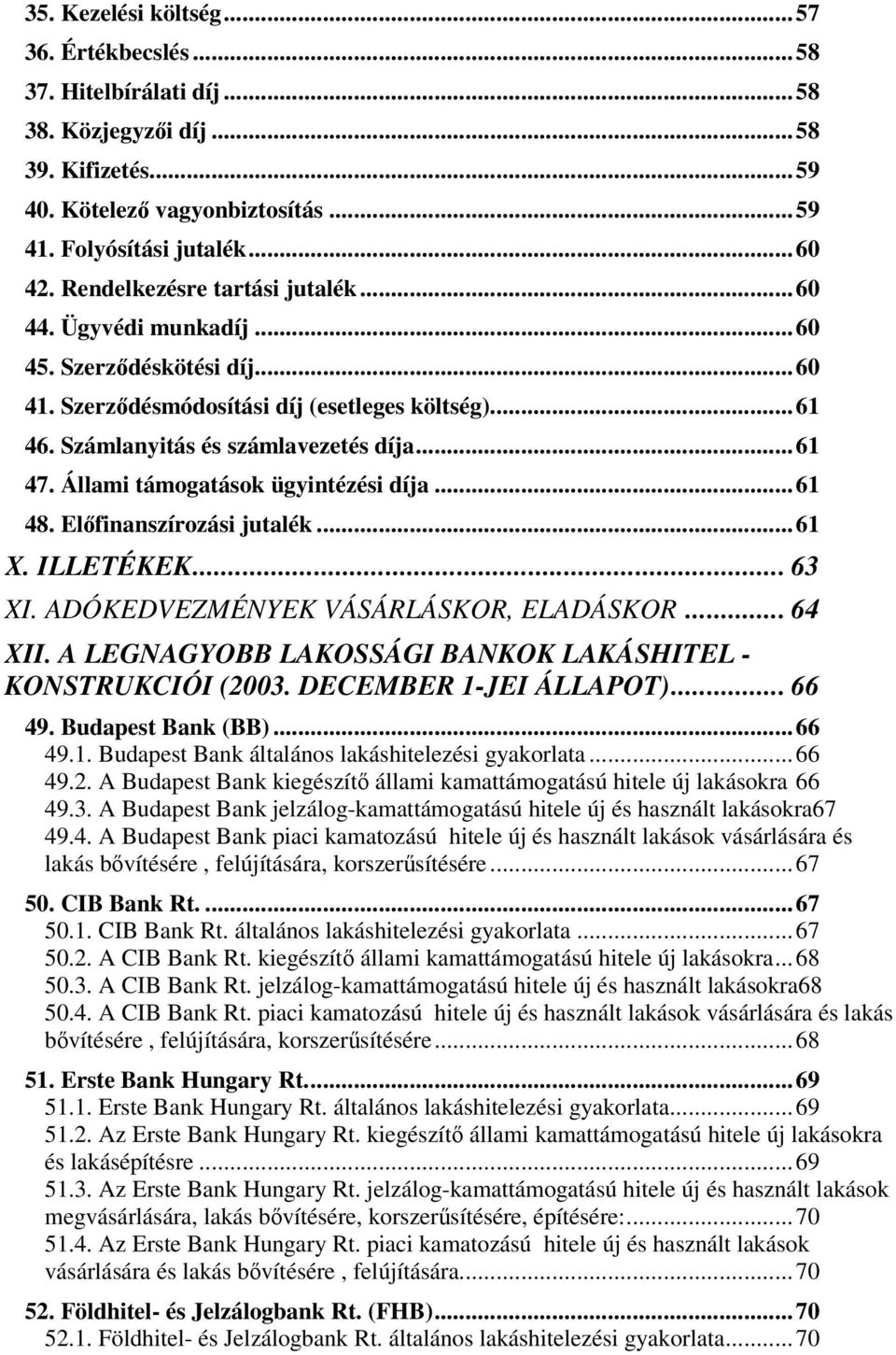 Állami támogatások ügyintézési díja...61 48. Elfinanszírozási jutalék...61 X. ILLETÉKEK... 63 XI. ADÓKEDVEZMÉNYEK VÁSÁRLÁSKOR, ELADÁSKOR... 64 XII.