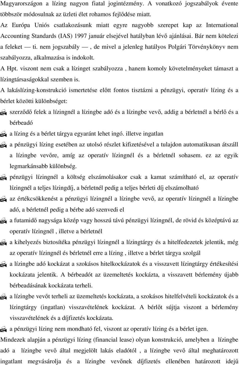 nem jogszabály, de mivel a jelenleg hatályos Polgári Törvénykönyv nem szabályozza, alkalmazása is indokolt. A Hpt.