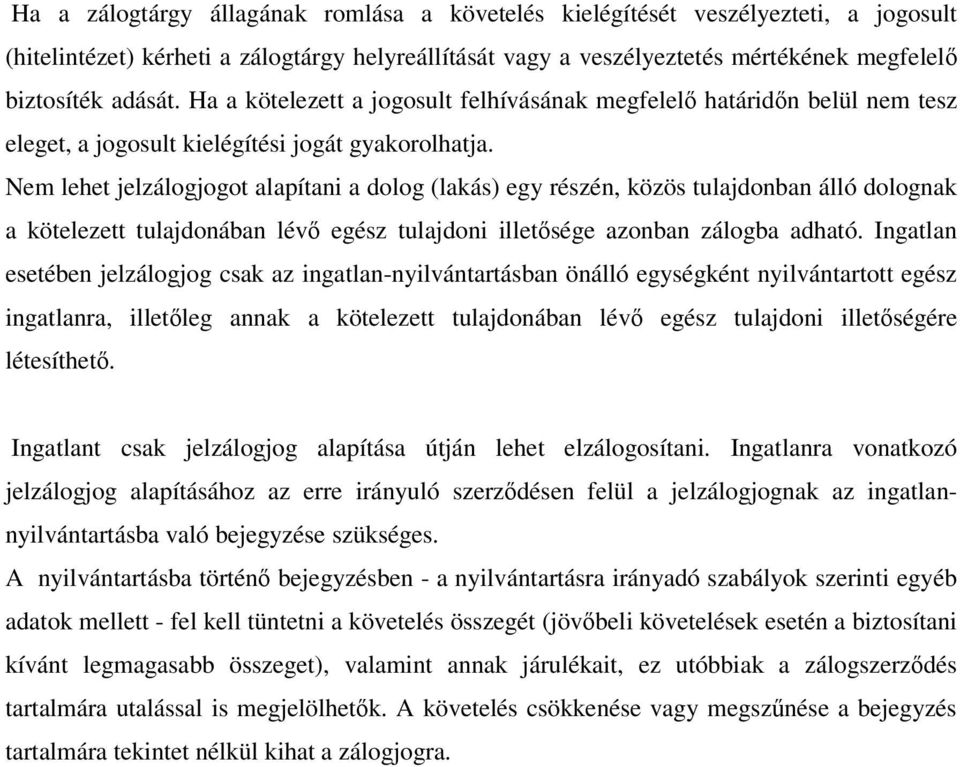 Nem lehet jelzálogjogot alapítani a dolog (lakás) egy részén, közös tulajdonban álló dolognak a kötelezett tulajdonában lév egész tulajdoni illetsége azonban zálogba adható.